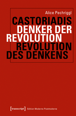 Castoriadis: Denker der Revolution – Revolution des Denkens von Pechriggl,  Alice