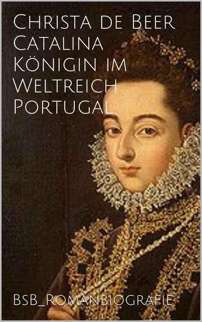 Catalina Königin im Weltreich Portugal von de Beer,  Christa