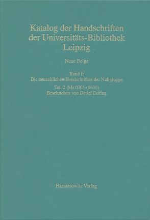 Catalogus codicum manuscriptorum Bibliothecae Universitatis Lipsiensis… / Neue Folge / Die neuzeitlichen Handschriften der Nullgruppe (Ms 0301-0600) von Döring,  Detlef