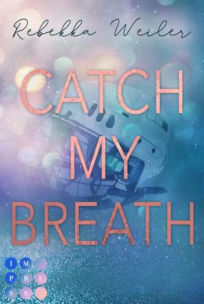 Catch My Breath (»Catch Me«-Reihe 2) von Weiler,  Rebekka 