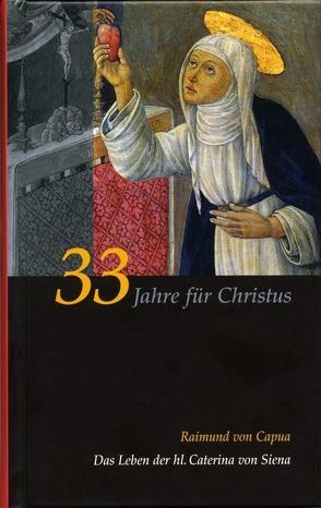 Caterina von Siena. Gesamtausgabe / 33 Jahre für Christus von Capua,  Raimund von, Schmid,  Werner, Schwarzbauer,  Josef