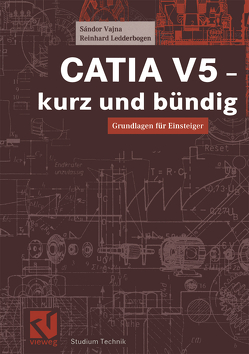 CATIA V5 – kurz und bündig von Ledderbogen,  Reinhard, Schmidt,  Rajko, Vajna,  Sandor
