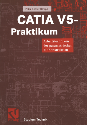 CATIA V5 – Praktikum von Brandenburg,  Ludger, Dungs,  Sascha, Köhler,  Peter, Strohmeier,  Oliver