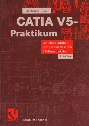 CATIA V5-Praktikum von Bechthold,  Jens, Dungs,  Sascha, Köhler,  Peter, Strohmeier,  Oliver