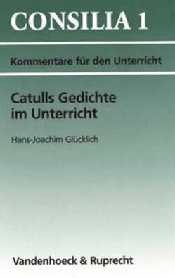 Catulls Gedichte im Unterricht von Glücklich,  Hans-Joachim