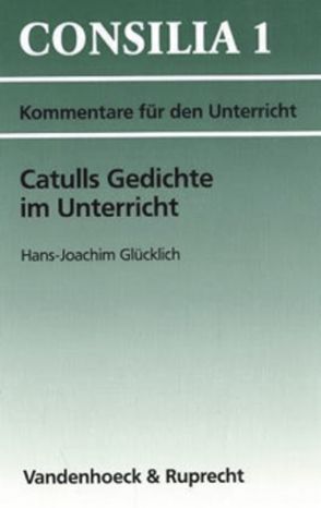 Catulls Gedichte im Unterricht von Glücklich,  Hans-Joachim