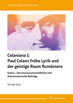 Celaniana 1: Paul Celans frühe Lyrik und der geistige Raum Rumäniens von Guţu, ,  George