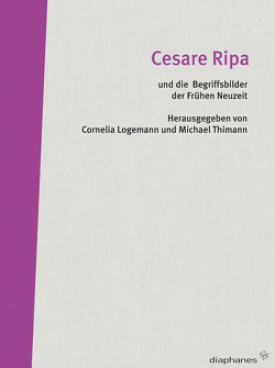 Cesare Ripa und die Begriffsbilder der Frühen Neuzeit von Logemann,  Cornelia, Thimann,  Michael