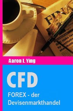 CFD / CFD: FOREX – der Devisenmarkthandel von I. Ying,  Aaron