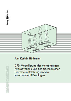 CFD-Modellierung der mehrphasigen Hydrodynamik und der biochemischen Prozesse in Belebungsbecken kommunaler Kläranlagen von Höffmann,  Ann Kathrin