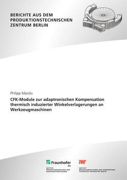 CFK-Module zur adaptronischen Kompensation thermisch induzierter Winkelverlagerungen an Werkzeugmaschinen. von Marcks,  Philipp, Uhlmann,  Eckart