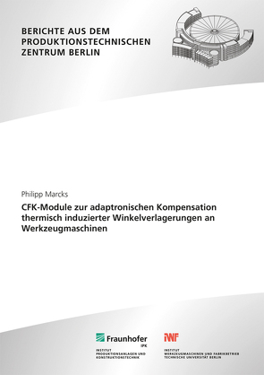 CFK-Module zur adaptronischen Kompensation thermisch induzierter Winkelverlagerungen an Werkzeugmaschinen. von Marcks,  Philipp, Uhlmann,  Eckart
