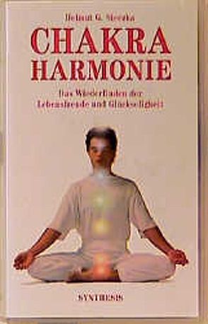 Chakra Harmonie. Das Wiederfinden der Lebensfreude und Glückseligkeit von Sieczka,  Helmut G