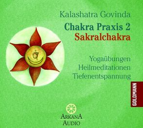 Chakra Praxis 2 – Sakralchakra von Govinda,  Kalashatra, Schweppe,  Ronald