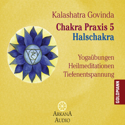 Chakra Praxis 5 – Halschakra von Govinda,  Kalashatra, Schweppe,  Ronald