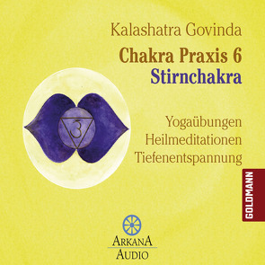 Chakra Praxis 6 – Stirnchakra von Govinda,  Kalashatra, Schweppe,  Ronald