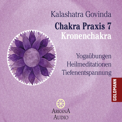 Chakra Praxis 7 – Kronenchakra von Govinda,  Kalashatra, Schweppe,  Ronald
