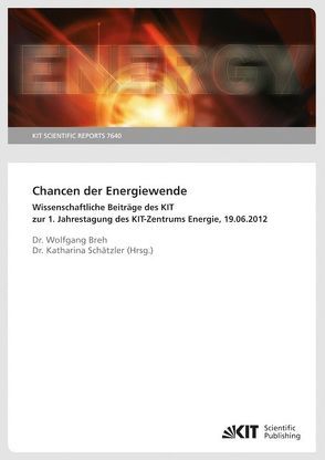 Chancen der Energiewende : wissenschaftliche Beiträge des KIT zur 1. Jahrestagung des KIT-Zentrums Energie, 19.06.2012. von Breh,  Wolfgang, Schätzler,  Katharina