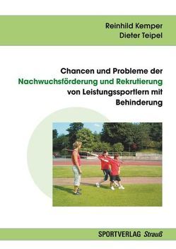 Chancen und Probleme der Nachwuchsförderung und Rekrutierung von Leistungssportlern mit Behinderung von Kemper,  Reinhild, Teipel,  Dieter