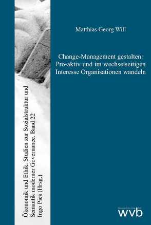 Change-Management gestalten: Pro-aktiv und im wechselseitigen Interesse Organisationen wandeln von Pies,  Ingo, Will,  Matthias Georg