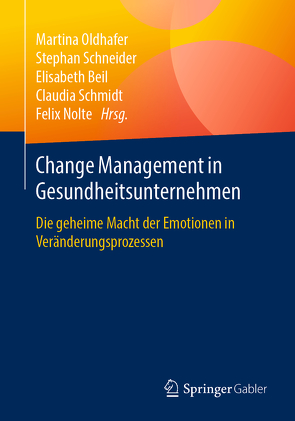 Change Management in Gesundheitsunternehmen von Beil,  Elisabeth, Nolte,  Felix, Oldhafer,  Martina, Schmidt,  Claudia, Schneider,  Stephan