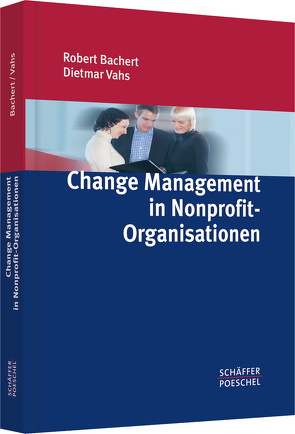 Change Management in Nonprofit-Organisationen von Bachert,  Robert, Vahs,  Dietmar