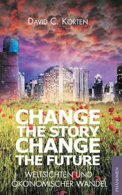 Change the Story, Change the Future von Korten,  David C. Korten