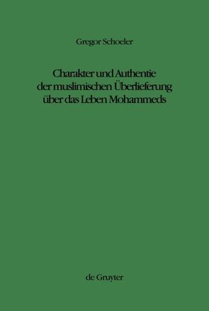 Charakter und Authentie der muslimischen Überlieferung über das Leben Mohammeds von Schoeler,  Gregor