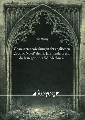 Charakterentwicklung in der englischen „Gothic Novel“ des 18. Jahrhunderts und die Kategorie des Wunderbaren von Massag,  Kurt