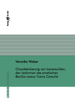 Charakterisierung von Isocereuliden, den Isoformen des emetischen Bacillus cereus Toxins Cereulid von Walser,  Veronika