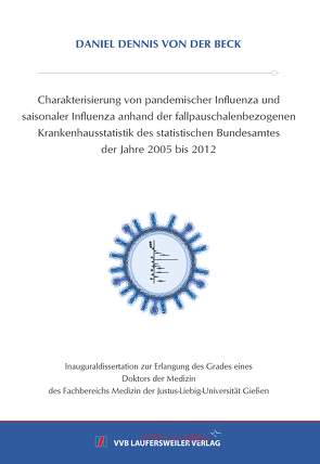 Charakterisierung von pandemischer Influenza und saisonaler Influenza anhand der fallpauschalenbezogenen Krankenhausstatistik des statistischen Bundesamtes der Jahre 2005 bis 2012 von von der Beck,  Daniel Dennis