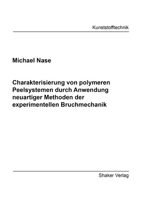 Charakterisierung von polymeren Peelsystemen durch Anwendung neuartiger Methoden der experimentellen Bruchmechanik von Nase,  Michael