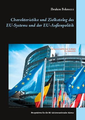 Charakteristika und Zielkatalog des EU-Systems und der EU-Außenpolitik von Bekmezci,  Ibrahim