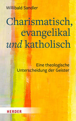 Charismatisch, evangelikal und katholisch von Sandler,  Willibald