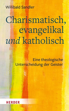 Charismatisch, evangelikal und katholisch von Sandler,  Willibald