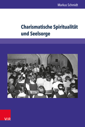 Charismatische Spiritualität und Seelsorge von Schmidt,  Markus