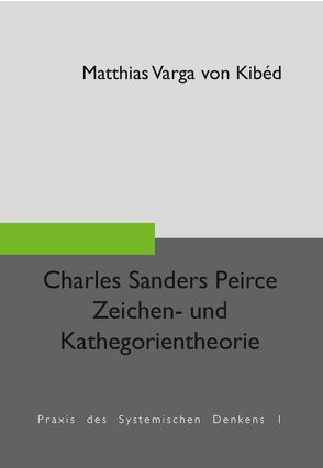 Charles Sanders Peirce – Zeichen- und Kathegorientheorie von Kibéd,  Matthias Varga von