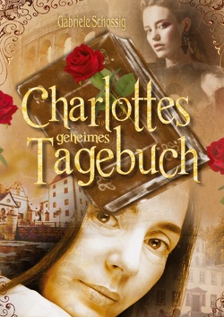 Charlottes geheimes Tagebuch von Schossig,  Gabriele
