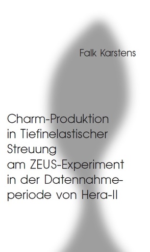 Charm-Produktion in Tiefinelastischer Streuung am ZEUS-Experiment in der Datennahmeperiode von Hera-II von Karstens,  Falk