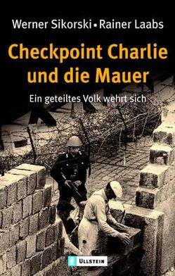 Checkpoint Charlie und die Mauer von Laabs,  Rainer, Sikorski,  Werner