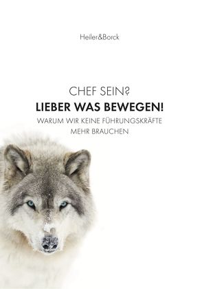 Chef sein? Lieber was bewegen! von Borck,  Gebhard, Heiler,  Stephan