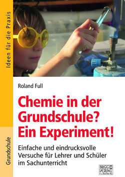 Chemie in der Grundschule? Ein Experiment! von Full,  Roland
