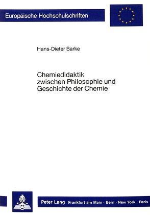 Chemiedidaktik zwischen Philosophie und Geschichte der Chemie von Barke,  Hans-Dieter