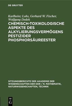 Chemisch-toxikologische Aspekte des Alkylierungsvermögens pestizider Phosphorsäureester von Dedek,  Wolfgang, Fischer,  Gerhard W., Lohs,  Karlheinz