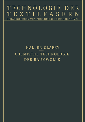 Chemische Technologie der Baumwolle / Mechanische Hilfsmittel zur Veredlung der Baumwolltextilien von Haller,  R., Herzog,  R. O.