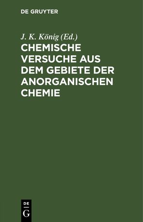 Chemische Versuche aus dem Gebiete der anorganischen Chemie von König,  J. K.