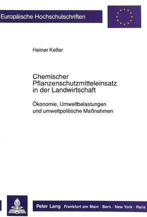 Chemischer Pflanzenschutzmitteleinsatz in der Landwirtschaft von Keller,  Heiner