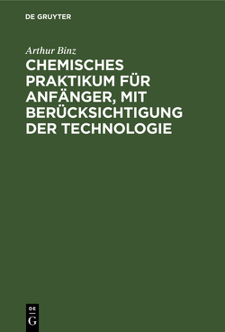 Chemisches Praktikum für Anfänger, mit Berücksichtigung der Technologie von Binz,  Arthur