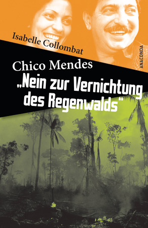 Chico Mendes: Nein zur Vernichtung des Regenwalds von Collombat,  Isabelle, Wiedemeyer,  Carolin