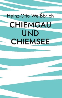 Chiemgau und Chiemsee von Weißbrich,  Heinz-Otto
